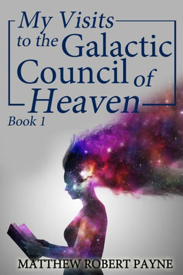 My Visits To The Galactic Council Of Heaven