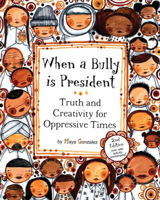 When A Bully Is President : Truth And Creativity For Oppressive Times
