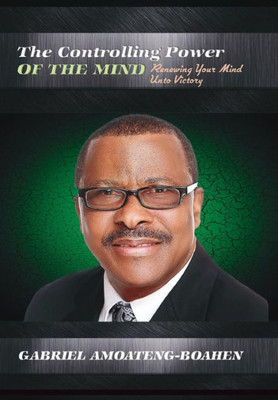 The Controlling Power Of The Mind : Renewing Your Mind Unto Victory