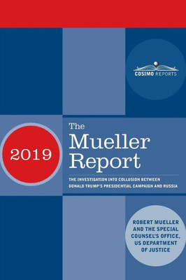 The Mueller Report: The Investigation Into Collusion Between Donald Trump'S Presidential Campaign And Russia