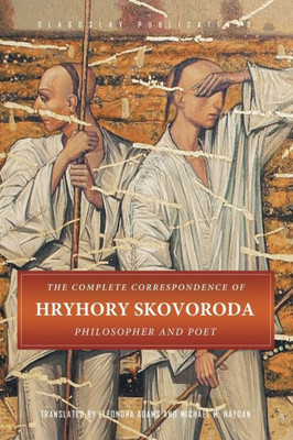 The Complete Correspondence Of Hryhory Skovoroda: Philosopher And Poet