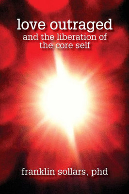 Love Outraged And The Liberation Of The Core Self