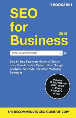 Seo For Business 2019 & Blogging For Profit 2019 : Beginners Guide To Search Engine Optimization, Google Analytics & Growth Marketing Strategies + How To Start A Blog, Make Money Online & Earn Passive Income.