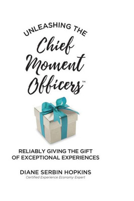 Unleashing The Chief Moment Officers : Reliably Giving The Gift Of Exceptional Experiences