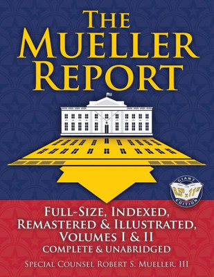The Mueller Report : Full-Size, Indexed, Remastered & Illustrated, Volumes I & Ii, Complete & Unabridged: Includes All-New Index Of Over 1000 People, Places & Entities - Foreword By Attorney General William P. Barr