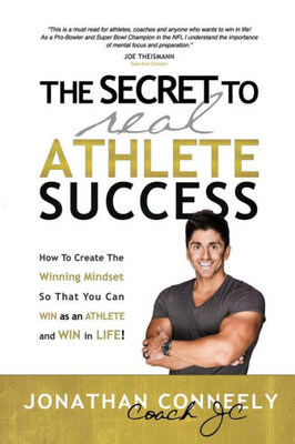 The Secret To Real Athlete Success : How To Create The Winning Mindset So That You Can Win As An Athlete And Win In Life!