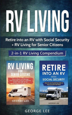 Rv Living : Retire Into An Rv With Social Security + Rv Living For Senior Citizens: 2-In-1 Rv Living Compendium