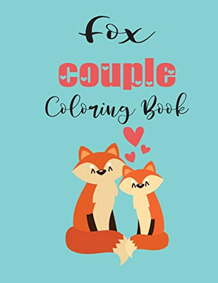 Fox Couple Coloring Book: Cute Valentine's Day Animal Couple Great Gift for kids , Age 4-8