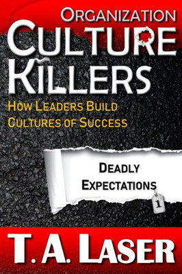 Organization Culture Killers, Deadly Expectations 1 : How Leaders Build Cultures Of Success