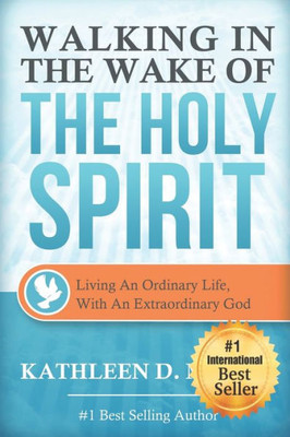 Walking In The Wake Of The Holy Spirit : Living An Ordinary Life With An Extraordinary God!