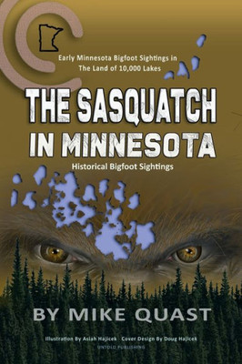 The Sasquatch In Minnesota : Early Minnesota Bigfoot Sightings In The Land Of 10,000 Lakes
