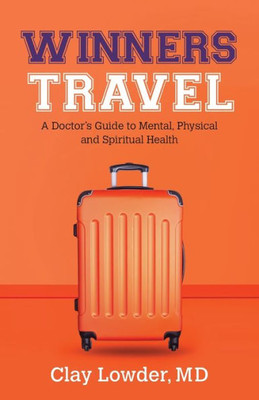Winners Travel: A Doctor'S Guide To Mental, Physical, And Spiritual Health