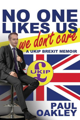 No One Likes Us, We Don'T Care: A Ukip Brexit Memoir