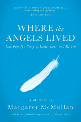Where The Angels Lived : One Family'S Story Of Exile, Loss, And Return