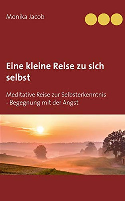 Eine kleine Reise zu sich selbst: Meditative Reise zur Selbsterkenntnis - Begegnung mit der Angst (German Edition)