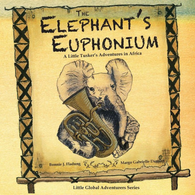 The Elephant'S Euphonium : A Little Tusker'S Adventures In Africa