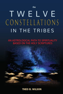 The Twelve Constellations In The Tribes : An Astrological Path To Spirituality Based On The Holy Scriptures