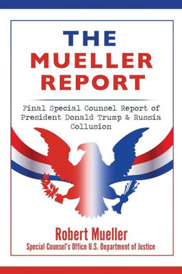 The Mueller Report : Final Special Counsel Report Of President Donald Trump & Russia Collusion