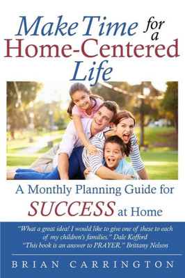 Make Time For A Home-Centered Life : A Monthly Planning Guide For Success At Home