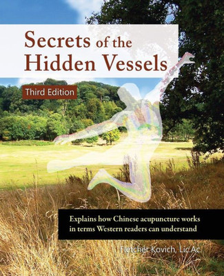 Secrets Of The Hidden Vessels : Explains How Chinese Acupuncture Works In Terms Western Readers Can Understand