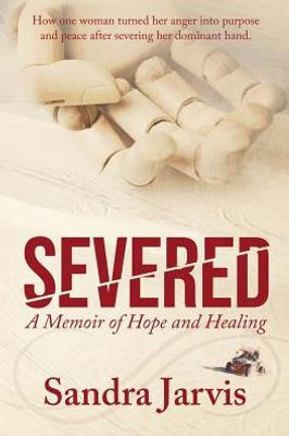 Severed : A Memoir Of Hope And Healing