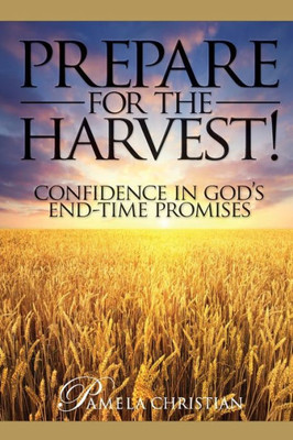 Prepare For The Harvest! : Confidence In God'S End-Time Promises