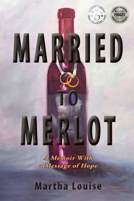 Married To Merlot : A Memoir With A Message Of Hope