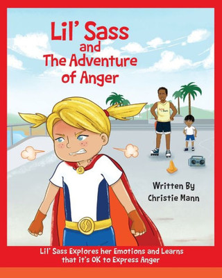 Lil' Sass And The Adventure Of Anger : Lil' Sass Explores Her Emotions And Learns That It'S Ok To Express Anger