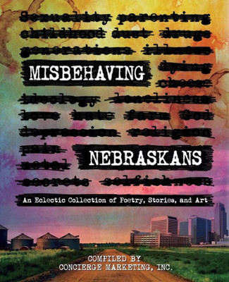Misbehaving Nebraskans : An Eclectic Collection Of Poetry, Stories, And Art