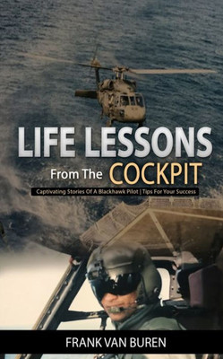 Life Lessons From The Cockpit : Captivating Stories Of A Blackhawk Pilot | Tips For Your Success