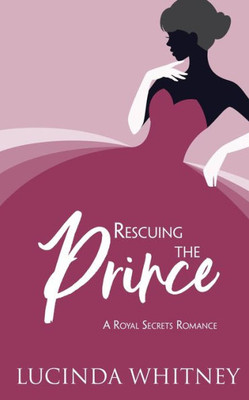 Rescuing The Prince : Clean Contemporary Royal Romance