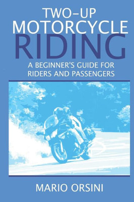Two-Up Motorcycle Riding : A Beginner'S Guide For Riders And Passengers