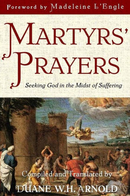 Martyrs' Prayers : Seeking God In The Midst Of Suffering