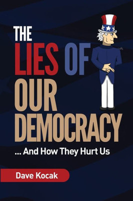 The Lies Of Our Democracy... : And How They Hurt Us