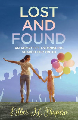 Lost And Found : An Adoptee'S Astonishing Search For The Truth