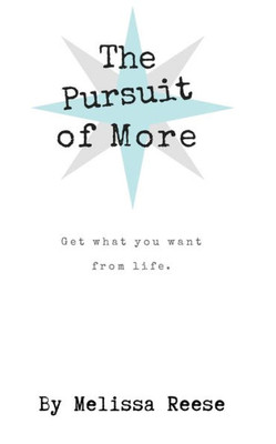 The Pursuit Of More : Get What You Want From Life.