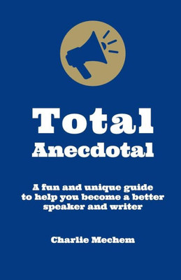 Total Anecdotal : A Unique And Fun Guide To Help You Become A Better Speaker And Writer