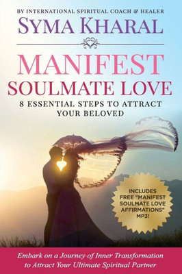 Manifest Soulmate Love: 8 Essential Steps To Attract Your Beloved