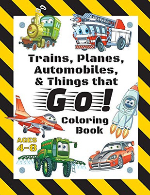 Trains, Planes, Automobiles, & Things that Go! Coloring Book: For Kids Ages 4-8 (With Unique Coloring Pages!)
