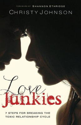 Love Junkies : 7 Steps For Breaking The Toxic Relationship Cycle
