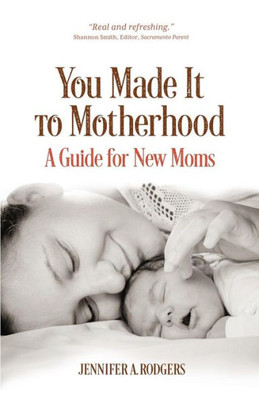 You Made It To Motherhood : A Guide For New Moms
