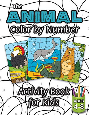 The Animal Color by Number Activity Book for Kids: (Ages 4-8) Includes A Variety of Animals! (Wild Life, Woodland Animals, Sea Life and More!)