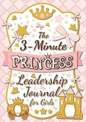 The 3-Minute Princess Leadership Journal for Girls: A Guide to Becoming a Confident and Positive Leader (Growth Mindset Journal for Kids) (A5 - 5.8 x 8.3 inch)