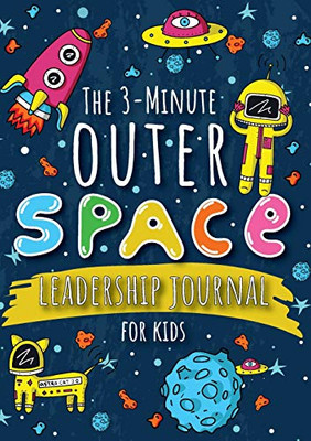 The 3-Minute Outer Space Leadership Journal for Kids: A Guide to Becoming a Confident and Positive Leader (Growth Mindset Journal for Kids) (A5 - 5.8 x 8.3 inch)