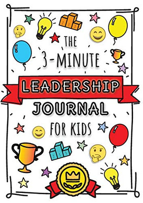 The 3-Minute Leadership Journal for Kids: A Guide to Becoming a Confident and Positive Leader (Growth Mindset Journal for Kids) (A5 - 5.8 x 8.3 inch)