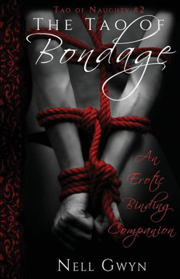 The Tao Of Bondage : An Erotic Binding Companion