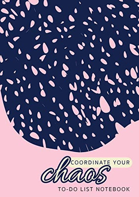 Coordinate Your Chaos - To-Do List Notebook: 120 Pages Lined Undated To-Do List Organizer with Priority Lists (Medium A5 - 5.83X8.27 - Pink with Blue Lace)