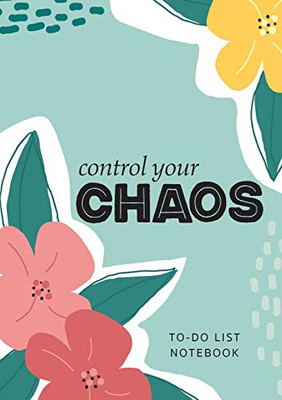 Control Your Chaos - To-Do List Notebook: 120 Pages Lined Undated To-Do List Organizer with Priority Lists (Medium A5 - 5.83X8.27 - Flower Abstract)