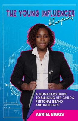 The Young Influencer Blueprint : A Momager'S Guide To Building Her Child'S Personal Brand And Influence