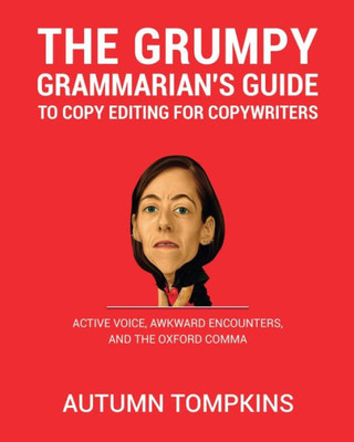 The Grumpy Grammarian'S Guide To Copy Editing For Copywriters